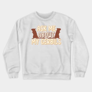 Ask Me About My gerbils Crewneck Sweatshirt